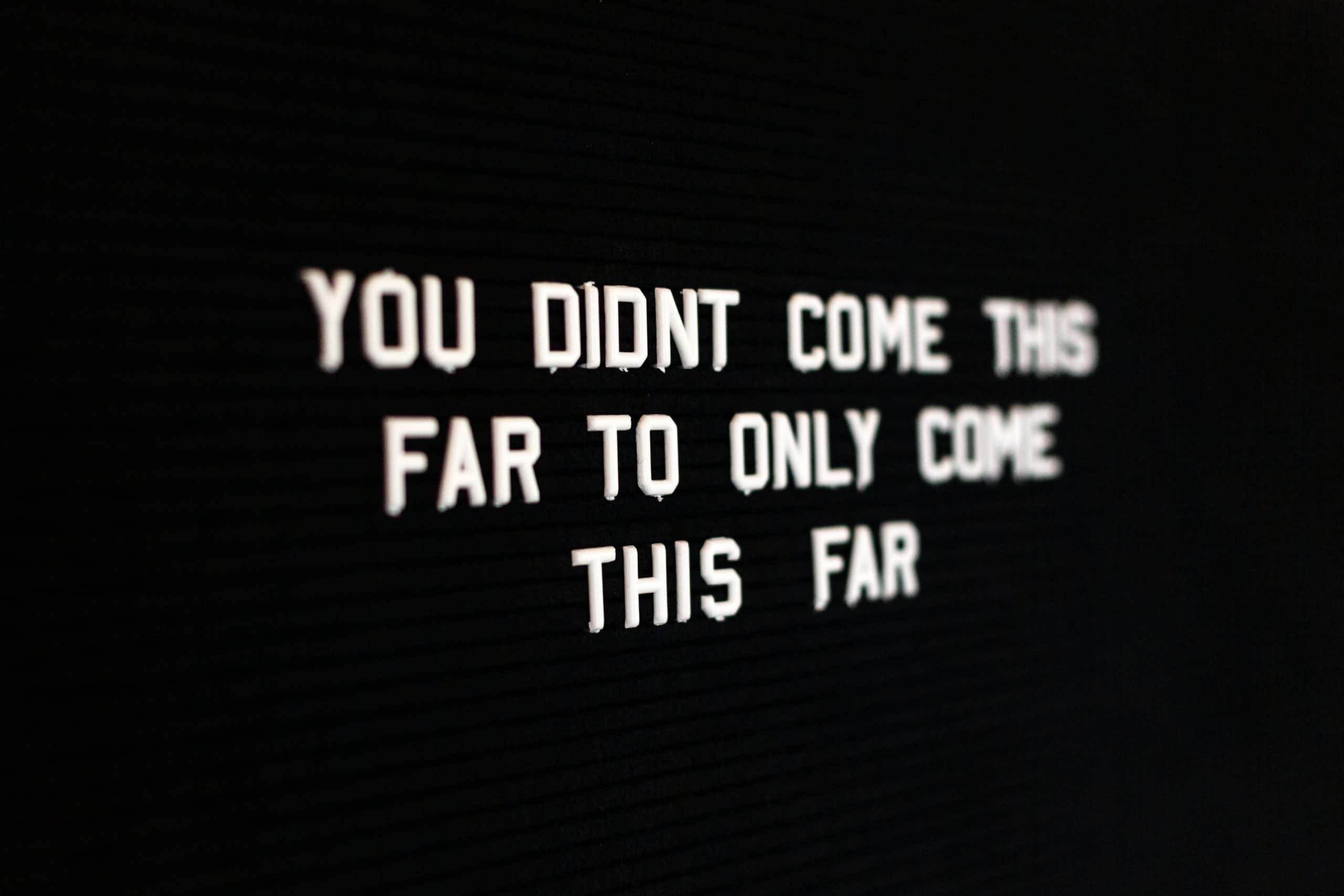  You didn't come this far, to only come this far